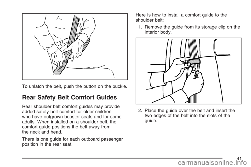 GMC SIERRA CLASSIC 2007 Service Manual To unlatch the belt, push the button on the buckle.
Rear Safety Belt Comfort Guides
Rear shoulder belt comfort guides may provide
added safety belt comfort for older children
who have outgrown booster