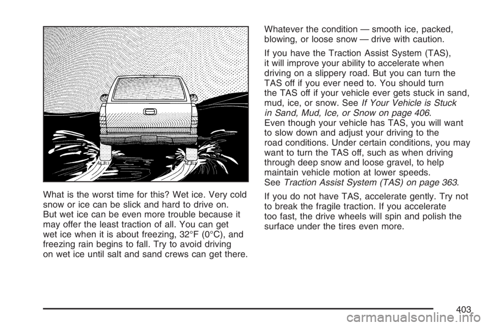 GMC SIERRA CLASSIC 2007 Owners Manual What is the worst time for this? Wet ice. Very cold
snow or ice can be slick and hard to drive on.
But wet ice can be even more trouble because it
may offer the least traction of all. You can get
wet GMC SIERRA CLASSIC 2007 Owners Manual What is the worst time for this? Wet ice. Very cold
snow or ice can be slick and hard to drive on.
But wet ice can be even more trouble because it
may offer the least traction of all. You can get
wet