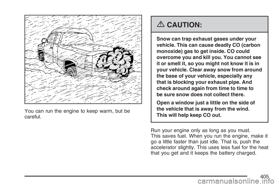 GMC SIERRA CLASSIC 2007 Owners Manual You can run the engine to keep warm, but be
careful.
{CAUTION:
Snow can trap exhaust gases under your
vehicle. This can cause deadly CO (carbon
monoxide) gas to get inside. CO could
overcome you and k GMC SIERRA CLASSIC 2007 Owners Manual You can run the engine to keep warm, but be
careful.
{CAUTION:
Snow can trap exhaust gases under your
vehicle. This can cause deadly CO (carbon
monoxide) gas to get inside. CO could
overcome you and k