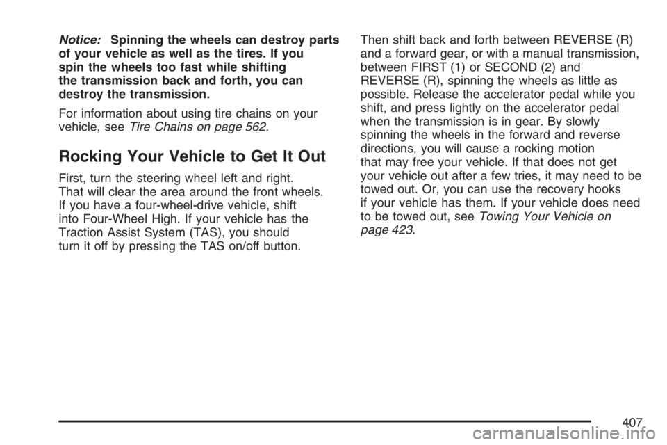 GMC SIERRA CLASSIC 2007 Owners Manual Notice:Spinning the wheels can destroy parts
of your vehicle as well as the tires. If you
spin the wheels too fast while shifting
the transmission back and forth, you can
destroy the transmission.
For GMC SIERRA CLASSIC 2007 Owners Manual Notice:Spinning the wheels can destroy parts
of your vehicle as well as the tires. If you
spin the wheels too fast while shifting
the transmission back and forth, you can
destroy the transmission.
For