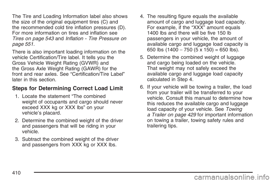 GMC SIERRA CLASSIC 2007  Owners Manual The Tire and Loading Information label also shows
the size of the original equipment tires (C) and
the recommended cold tire in�ation pressures (D).
For more information on tires and in�ation see
Tire