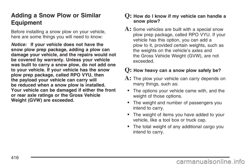 GMC SIERRA CLASSIC 2007  Owners Manual Adding a Snow Plow or Similar
Equipment
Before installing a snow plow on your vehicle,
here are some things you will need to know:
Notice:If your vehicle does not have the
snow plow prep package, addi