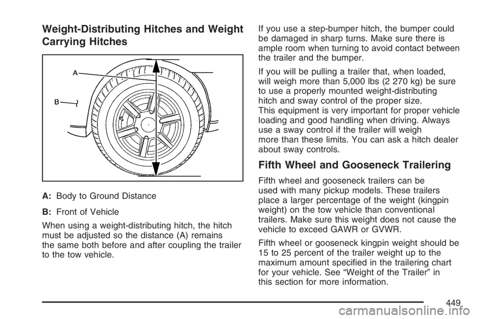 GMC SIERRA CLASSIC 2007 Owners Manual Weight-Distributing Hitches and Weight
Carrying Hitches
A:Body to Ground Distance
B:Front of Vehicle
When using a weight-distributing hitch, the hitch
must be adjusted so the distance (A) remains
the GMC SIERRA CLASSIC 2007 Owners Manual Weight-Distributing Hitches and Weight
Carrying Hitches
A:Body to Ground Distance
B:Front of Vehicle
When using a weight-distributing hitch, the hitch
must be adjusted so the distance (A) remains
the