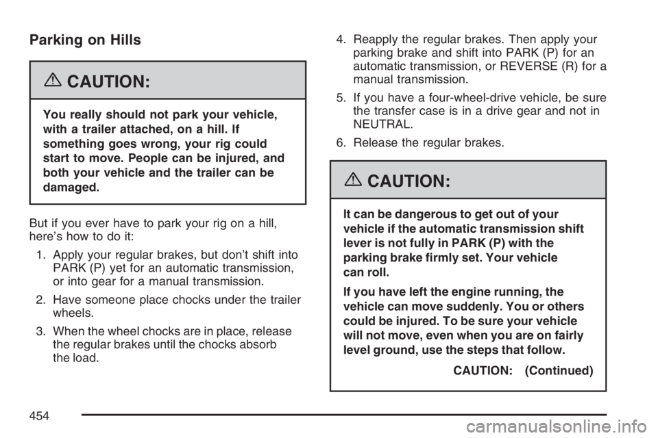 GMC SIERRA CLASSIC 2007  Owners Manual Parking on Hills
{CAUTION:
You really should not park your vehicle,
with a trailer attached, on a hill. If
something goes wrong, your rig could
start to move. People can be injured, and
both your vehi
