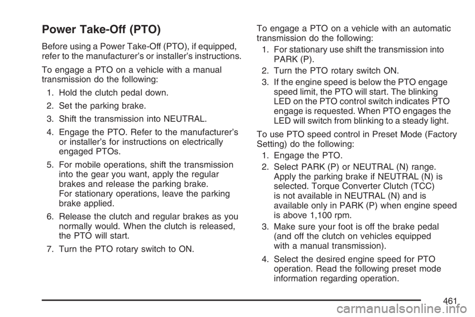 GMC SIERRA CLASSIC 2007 Owners Manual Power Take-Off (PTO)
Before using a Power Take-Off (PTO), if equipped,
refer to the manufacturer’s or installer’s instructions.
To engage a PTO on a vehicle with a manual
transmission do the follo GMC SIERRA CLASSIC 2007 Owners Manual Power Take-Off (PTO)
Before using a Power Take-Off (PTO), if equipped,
refer to the manufacturer’s or installer’s instructions.
To engage a PTO on a vehicle with a manual
transmission do the follo