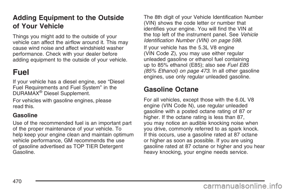 GMC SIERRA CLASSIC 2007  Owners Manual Adding Equipment to the Outside
of Your Vehicle
Things you might add to the outside of your
vehicle can affect the air�ow around it. This may
cause wind noise and affect windshield washer
performance.