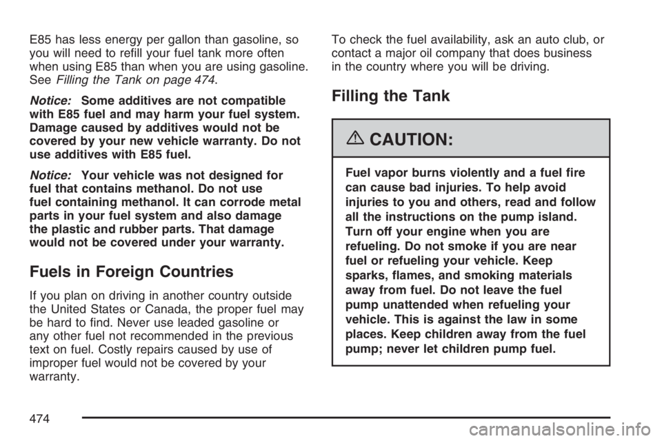 GMC SIERRA CLASSIC 2007  Owners Manual E85 has less energy per gallon than gasoline, so
you will need to re�ll your fuel tank more often
when using E85 than when you are using gasoline.
SeeFilling the Tank on page 474.
Notice:Some additive