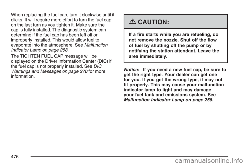 GMC SIERRA CLASSIC 2007  Owners Manual When replacing the fuel cap, turn it clockwise until it
clicks. It will require more effort to turn the fuel cap
on the last turn as you tighten it. Make sure the
cap is fully installed. The diagnosti