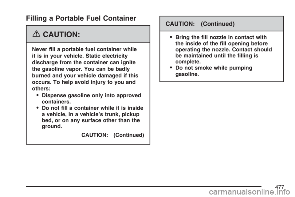 GMC SIERRA CLASSIC 2007  Owners Manual Filling a Portable Fuel Container
{CAUTION:
Never �ll a portable fuel container while
it is in your vehicle. Static electricity
discharge from the container can ignite
the gasoline vapor. You can be b