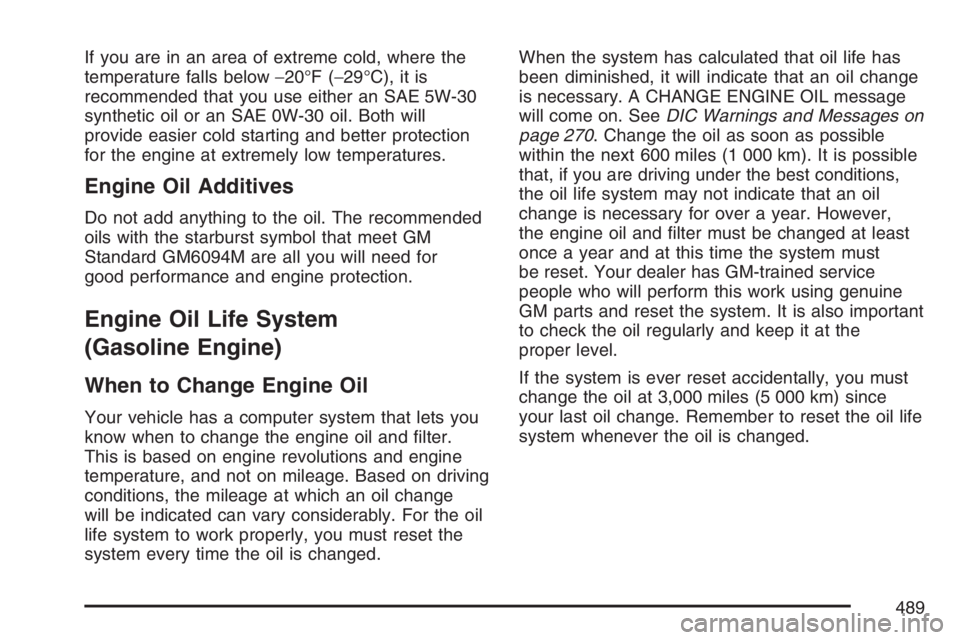 GMC SIERRA CLASSIC 2007  Owners Manual If you are in an area of extreme cold, where the
temperature falls below−20°F (−29°C), it is
recommended that you use either an SAE 5W-30
synthetic oil or an SAE 0W-30 oil. Both will
provide eas