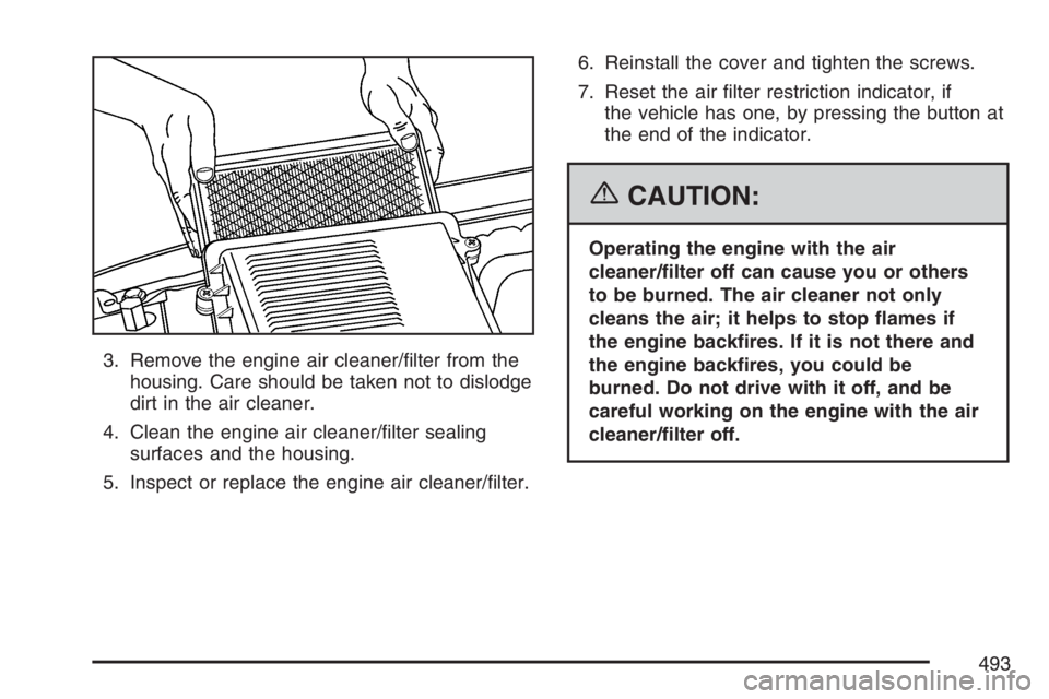 GMC SIERRA CLASSIC 2007  Owners Manual 3. Remove the engine air cleaner/�lter from the
housing. Care should be taken not to dislodge
dirt in the air cleaner.
4. Clean the engine air cleaner/�lter sealing
surfaces and the housing.
5. Inspec