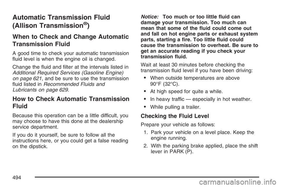 GMC SIERRA CLASSIC 2007  Owners Manual Automatic Transmission Fluid
(Allison Transmission
®)
When to Check and Change Automatic
Transmission Fluid
A good time to check your automatic transmission
�uid level is when the engine oil is chang