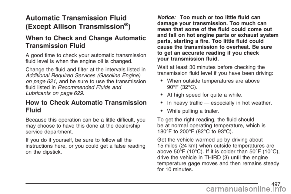 GMC SIERRA CLASSIC 2007  Owners Manual Automatic Transmission Fluid
(Except Allison Transmission
®)
When to Check and Change Automatic
Transmission Fluid
A good time to check your automatic transmission
�uid level is when the engine oil i