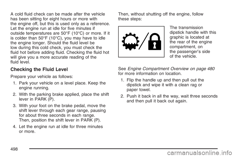 GMC SIERRA CLASSIC 2007  Owners Manual A cold �uid check can be made after the vehicle
has been sitting for eight hours or more with
the engine off, but this is used only as a reference.
Let the engine run at idle for �ve minutes if
outsid