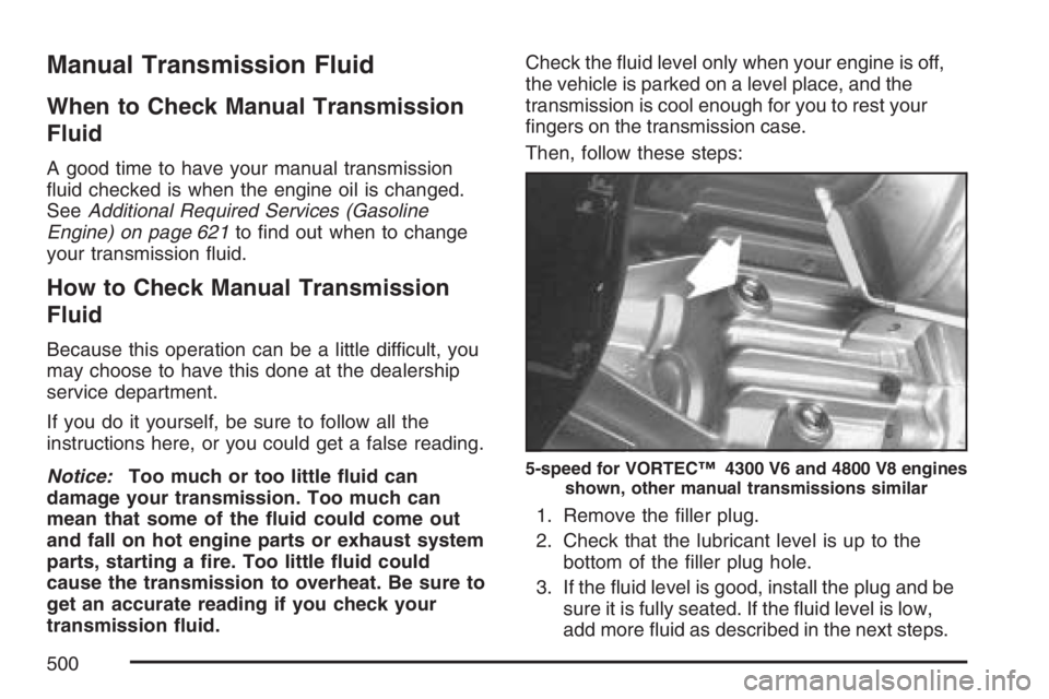 GMC SIERRA CLASSIC 2007  Owners Manual Manual Transmission Fluid
When to Check Manual Transmission
Fluid
A good time to have your manual transmission
�uid checked is when the engine oil is changed.
SeeAdditional Required Services (Gasoline