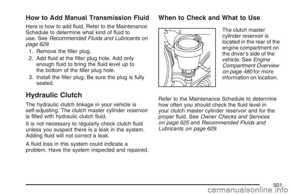 GMC SIERRA CLASSIC 2007  Owners Manual How to Add Manual Transmission Fluid
Here is how to add �uid. Refer to the Maintenance
Schedule to determine what kind of �uid to
use. SeeRecommended Fluids and Lubricants on
page 629.
1. Remove the �