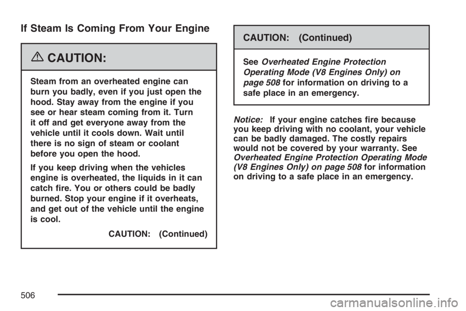 GMC SIERRA CLASSIC 2007  Owners Manual If Steam Is Coming From Your Engine
{CAUTION:
Steam from an overheated engine can
burn you badly, even if you just open the
hood. Stay away from the engine if you
see or hear steam coming from it. Tur
