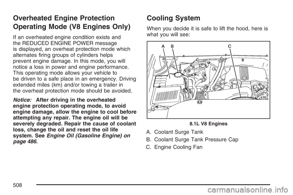 GMC SIERRA CLASSIC 2007  Owners Manual Overheated Engine Protection
Operating Mode (V8 Engines Only)
If an overheated engine condition exists and
the REDUCED ENGINE POWER message
is displayed, an overheat protection mode which
alternates �