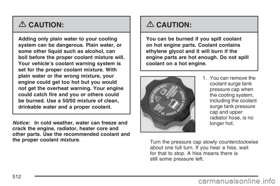 GMC SIERRA CLASSIC 2007  Owners Manual {CAUTION:
Adding only plain water to your cooling
system can be dangerous. Plain water, or
some other liquid such as alcohol, can
boil before the proper coolant mixture will.
Your vehicle’s coolant 