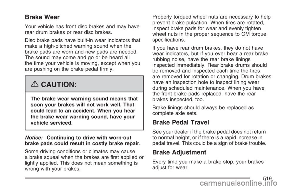 GMC SIERRA CLASSIC 2007  Owners Manual Brake Wear
Your vehicle has front disc brakes and may have
rear drum brakes or rear disc brakes.
Disc brake pads have built-in wear indicators that
make a high-pitched warning sound when the
brake pad