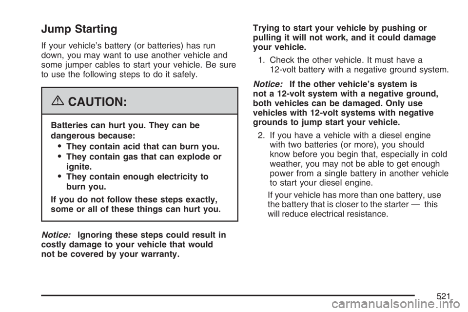 GMC SIERRA CLASSIC 2007  Owners Manual Jump Starting
If your vehicle’s battery (or batteries) has run
down, you may want to use another vehicle and
some jumper cables to start your vehicle. Be sure
to use the following steps to do it saf