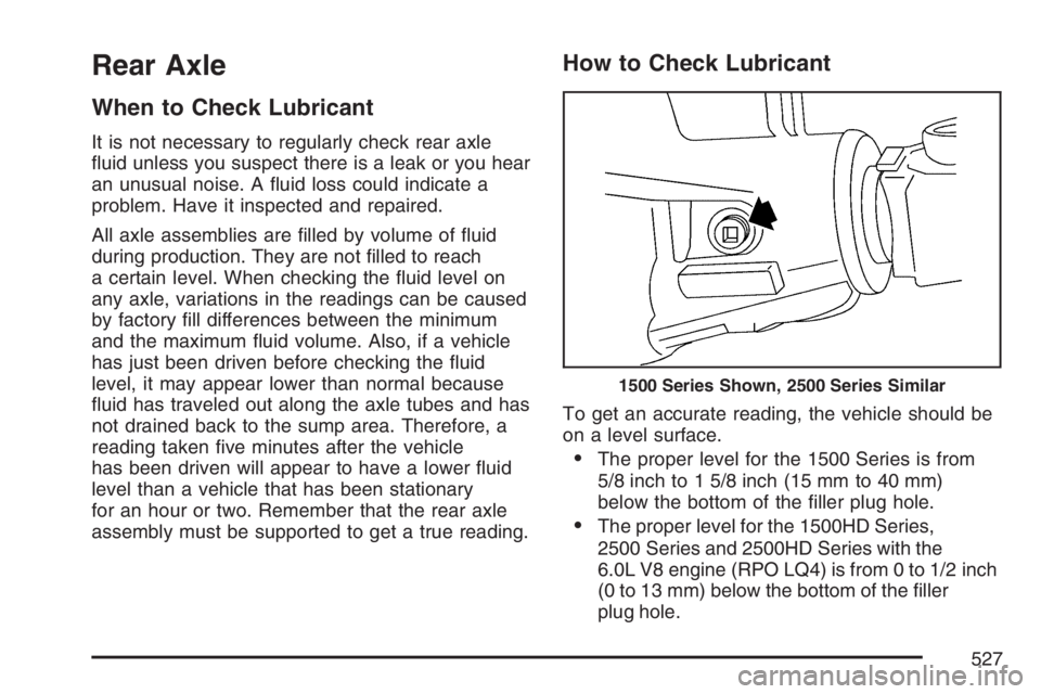 GMC SIERRA CLASSIC 2007  Owners Manual Rear Axle
When to Check Lubricant
It is not necessary to regularly check rear axle
�uid unless you suspect there is a leak or you hear
an unusual noise. A �uid loss could indicate a
problem. Have it i