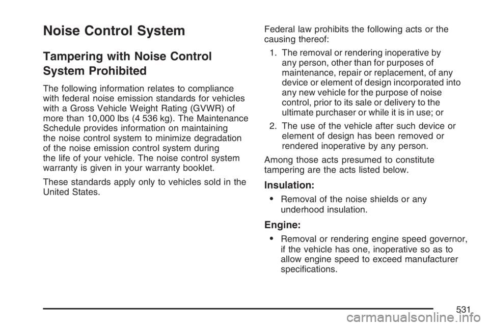 GMC SIERRA CLASSIC 2007  Owners Manual Noise Control System
Tampering with Noise Control
System Prohibited
The following information relates to compliance
with federal noise emission standards for vehicles
with a Gross Vehicle Weight Ratin