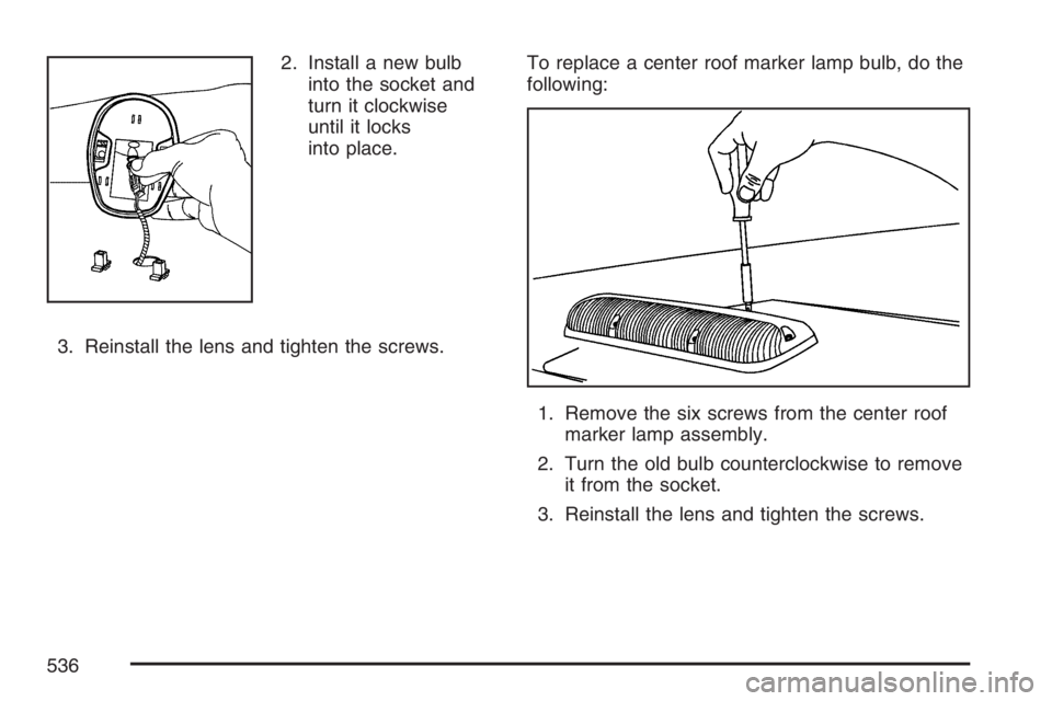 GMC SIERRA CLASSIC 2007  Owners Manual 2. Install a new bulb
into the socket and
turn it clockwise
until it locks
into place.
3. Reinstall the lens and tighten the screws.To replace a center roof marker lamp bulb, do the
following:
1. Remo