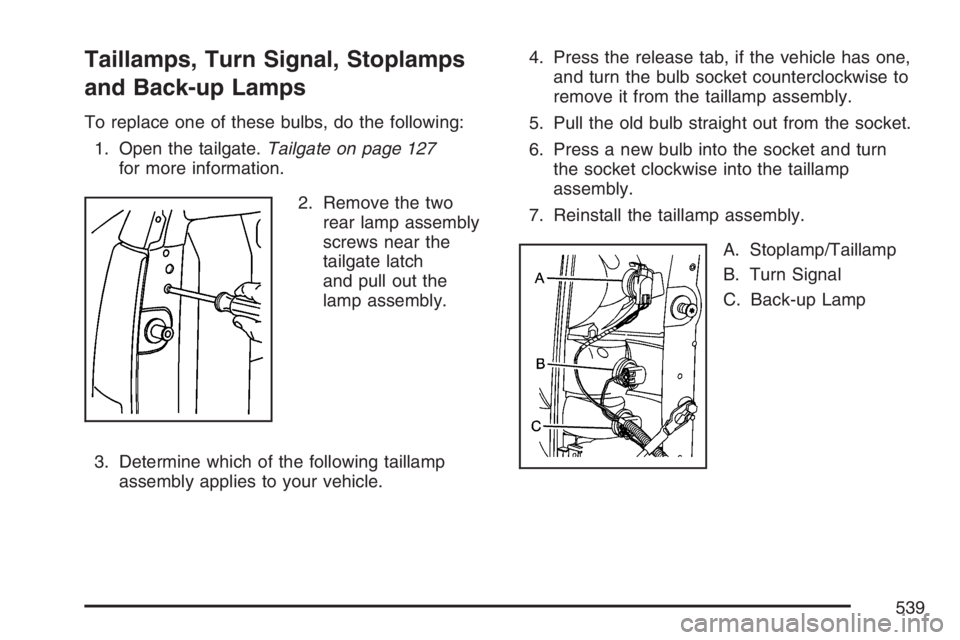 GMC SIERRA CLASSIC 2007  Owners Manual Taillamps, Turn Signal, Stoplamps
and Back-up Lamps
To replace one of these bulbs, do the following:
1. Open the tailgate.Tailgate on page 127
for more information.
2. Remove the two
rear lamp assembl