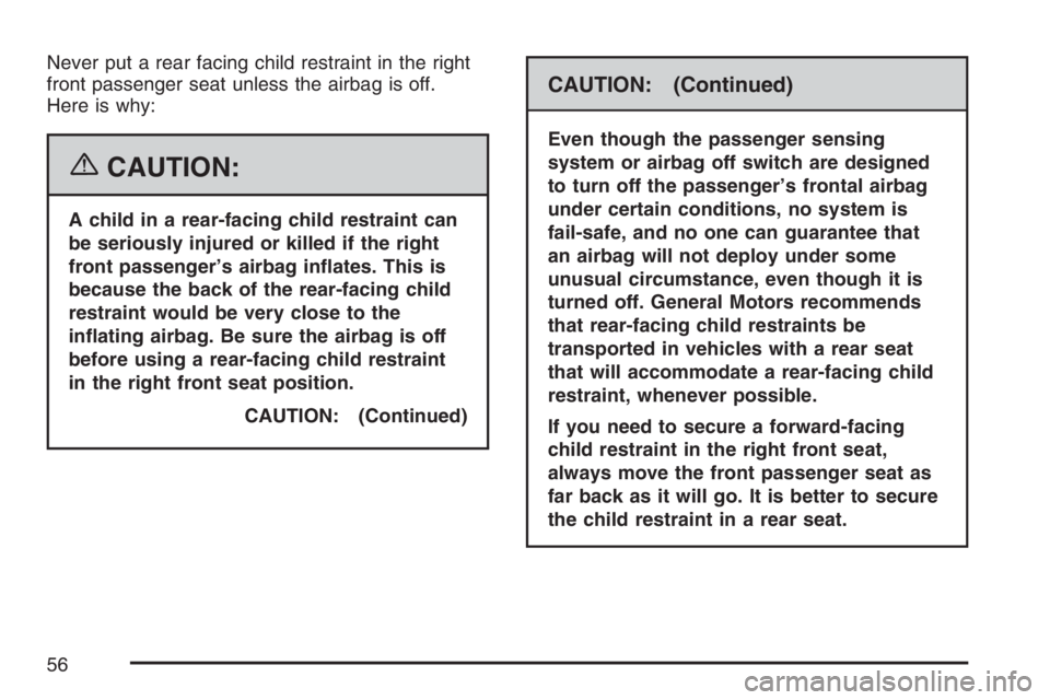 GMC SIERRA CLASSIC 2007 Workshop Manual Never put a rear facing child restraint in the right
front passenger seat unless the airbag is off.
Here is why:
{CAUTION:
A child in a rear-facing child restraint can
be seriously injured or killed i