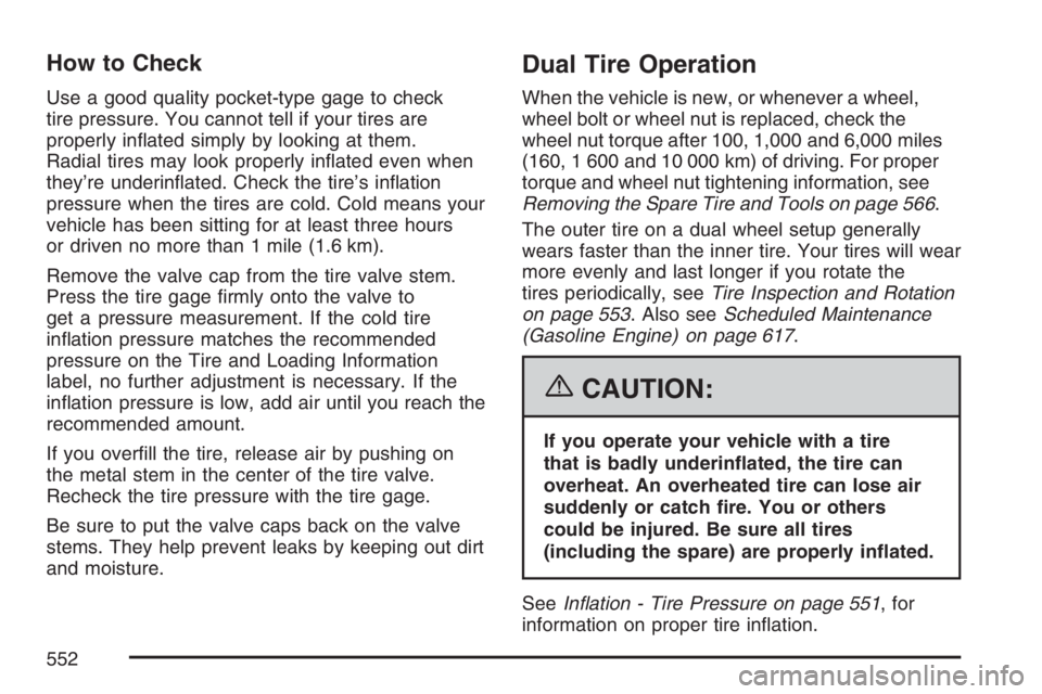 GMC SIERRA CLASSIC 2007  Owners Manual How to Check
Use a good quality pocket-type gage to check
tire pressure. You cannot tell if your tires are
properly in�ated simply by looking at them.
Radial tires may look properly in�ated even when
