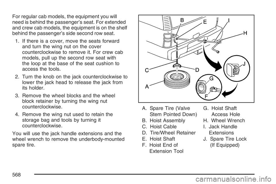 GMC SIERRA CLASSIC 2007 Owners Manual For regular cab models, the equipment you will
need is behind the passenger’s seat. For extended
and crew cab models, the equipment is on the shelf
behind the passenger’s side second row seat.
1. GMC SIERRA CLASSIC 2007 Owners Manual For regular cab models, the equipment you will
need is behind the passenger’s seat. For extended
and crew cab models, the equipment is on the shelf
behind the passenger’s side second row seat.
1.