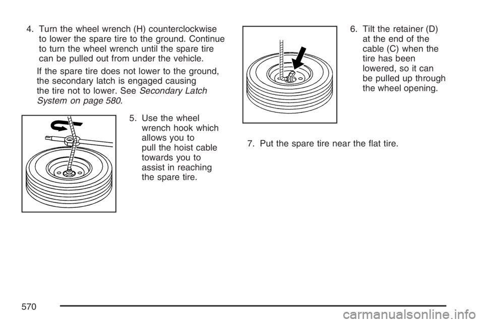 GMC SIERRA CLASSIC 2007 Owners Manual 4. Turn the wheel wrench (H) counterclockwise
to lower the spare tire to the ground. Continue
to turn the wheel wrench until the spare tire
can be pulled out from under the vehicle.
If the spare tire GMC SIERRA CLASSIC 2007 Owners Manual 4. Turn the wheel wrench (H) counterclockwise
to lower the spare tire to the ground. Continue
to turn the wheel wrench until the spare tire
can be pulled out from under the vehicle.
If the spare tire