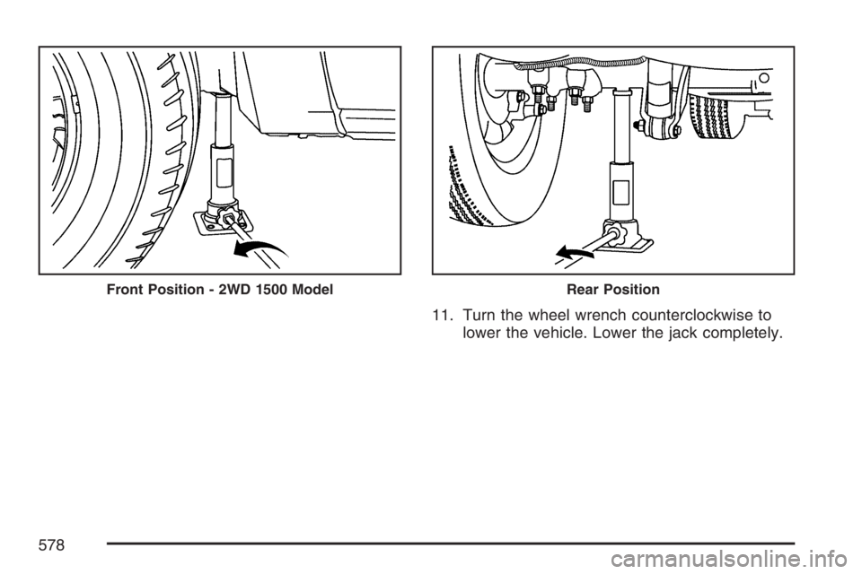 GMC SIERRA CLASSIC 2007  Owners Manual 11. Turn the wheel wrench counterclockwise to
lower the vehicle. Lower the jack completely.
Front Position - 2WD 1500 ModelRear Position
578 