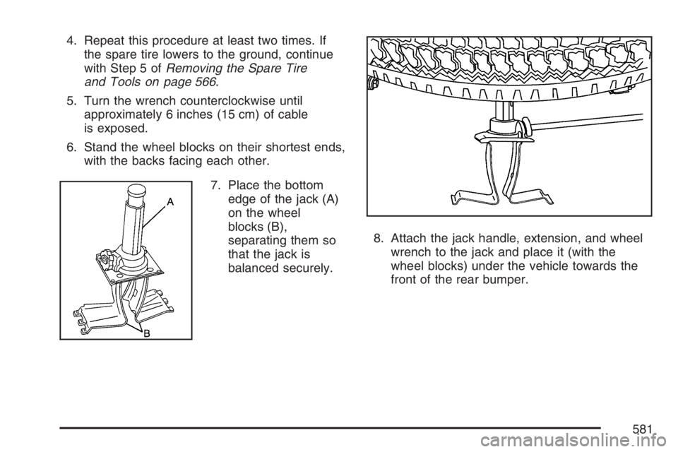 GMC SIERRA CLASSIC 2007  Owners Manual 4. Repeat this procedure at least two times. If
the spare tire lowers to the ground, continue
with Step 5 ofRemoving the Spare Tire
and Tools on page 566.
5. Turn the wrench counterclockwise until
app