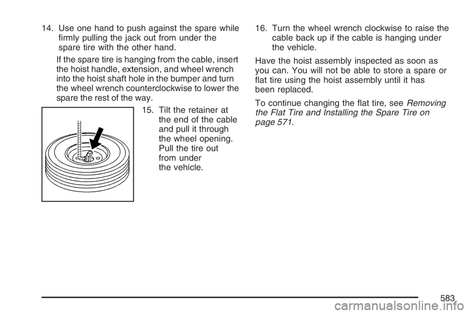 GMC SIERRA CLASSIC 2007  Owners Manual 14. Use one hand to push against the spare while
�rmly pulling the jack out from under the
spare tire with the other hand.
If the spare tire is hanging from the cable, insert
the hoist handle, extensi
