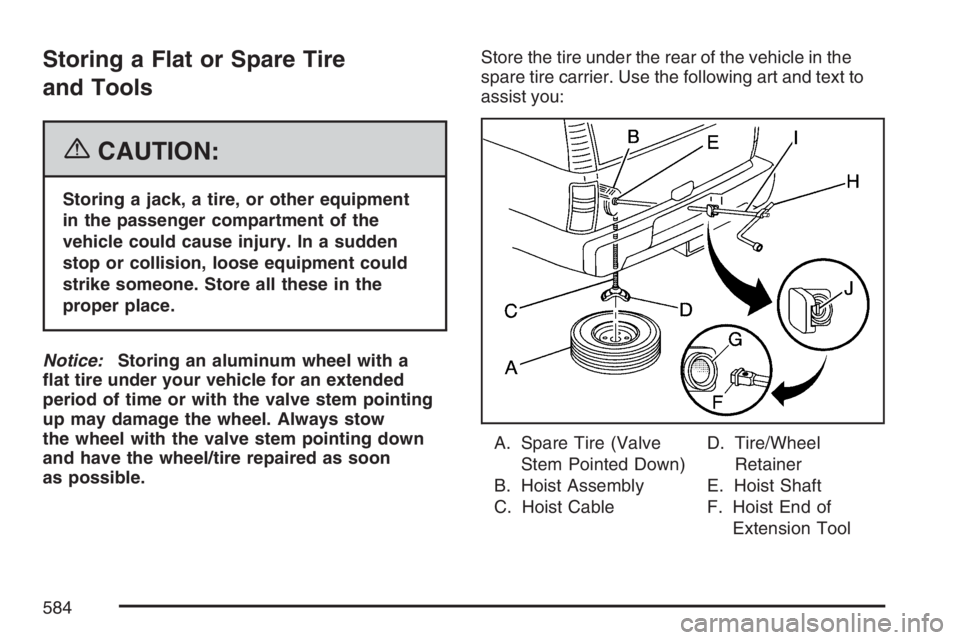 GMC SIERRA CLASSIC 2007  Owners Manual Storing a Flat or Spare Tire
and Tools
{CAUTION:
Storing a jack, a tire, or other equipment
in the passenger compartment of the
vehicle could cause injury. In a sudden
stop or collision, loose equipme
