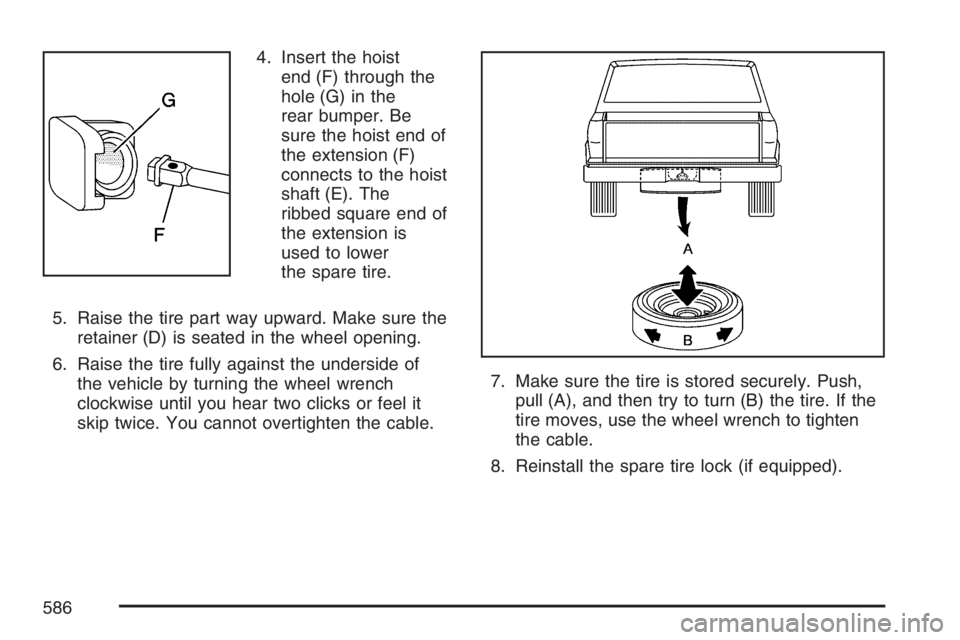 GMC SIERRA CLASSIC 2007  Owners Manual 4. Insert the hoist
end (F) through the
hole (G) in the
rear bumper. Be
sure the hoist end of
the extension (F)
connects to the hoist
shaft (E). The
ribbed square end of
the extension is
used to lower