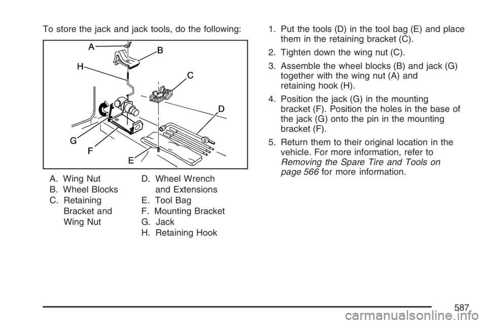 GMC SIERRA CLASSIC 2007  Owners Manual To store the jack and jack tools, do the following:
A. Wing Nut
B. Wheel Blocks
C. Retaining
Bracket and
Wing NutD. Wheel Wrench
and Extensions
E. Tool Bag
F. Mounting Bracket
G. Jack
H. Retaining Hoo