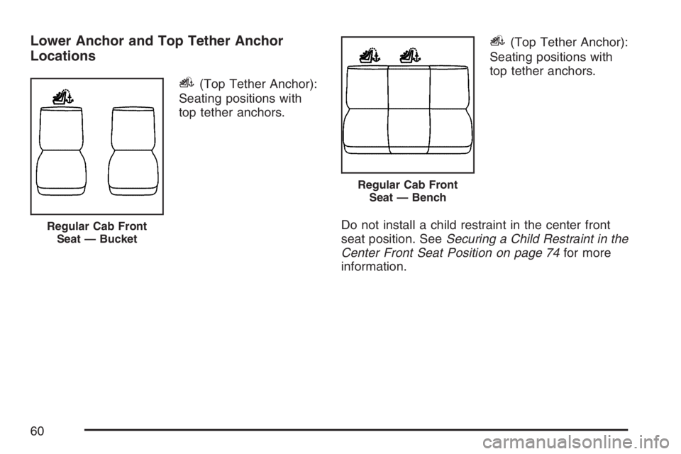GMC SIERRA CLASSIC 2007 Workshop Manual Lower Anchor and Top Tether Anchor
Locations
i(Top Tether Anchor):
Seating positions with
top tether anchors.
i(Top Tether Anchor):
Seating positions with
top tether anchors.
Do not install a child re