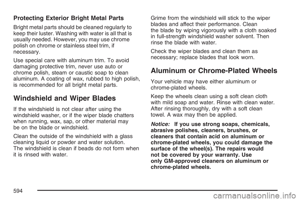 GMC SIERRA CLASSIC 2007  Owners Manual Protecting Exterior Bright Metal Parts
Bright metal parts should be cleaned regularly to
keep their luster. Washing with water is all that is
usually needed. However, you may use chrome
polish on chro
