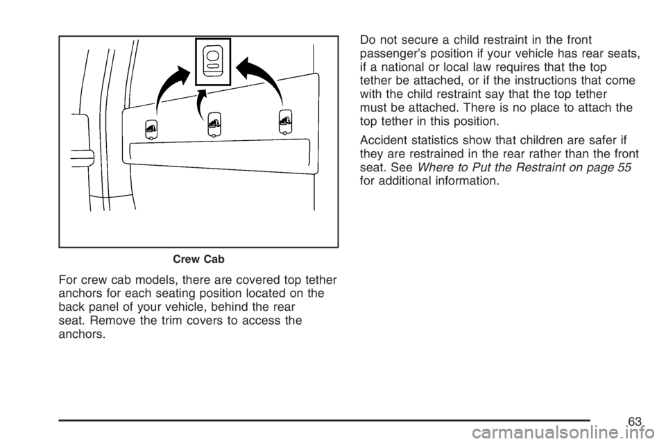 GMC SIERRA CLASSIC 2007 Repair Manual For crew cab models, there are covered top tether
anchors for each seating position located on the
back panel of your vehicle, behind the rear
seat. Remove the trim covers to access the
anchors.Do not GMC SIERRA CLASSIC 2007 Repair Manual For crew cab models, there are covered top tether
anchors for each seating position located on the
back panel of your vehicle, behind the rear
seat. Remove the trim covers to access the
anchors.Do not