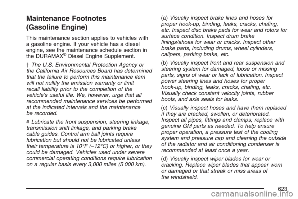 GMC SIERRA CLASSIC 2007 Owners Manual Maintenance Footnotes
(Gasoline Engine)
This maintenance section applies to vehicles with
a gasoline engine. If your vehicle has a diesel
engine, see the maintenance schedule section in
the DURAMAX
® GMC SIERRA CLASSIC 2007 Owners Manual Maintenance Footnotes
(Gasoline Engine)
This maintenance section applies to vehicles with
a gasoline engine. If your vehicle has a diesel
engine, see the maintenance schedule section in
the DURAMAX
®