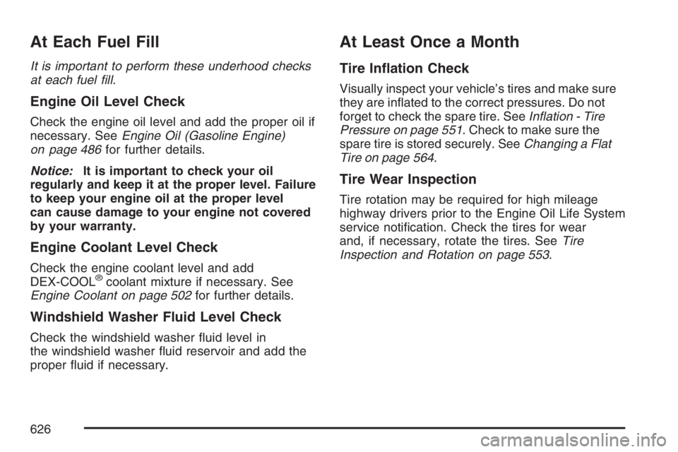 GMC SIERRA CLASSIC 2007  Owners Manual At Each Fuel Fill
It is important to perform these underhood checks
at each fuel �ll.
Engine Oil Level Check
Check the engine oil level and add the proper oil if
necessary. SeeEngine Oil (Gasoline Eng