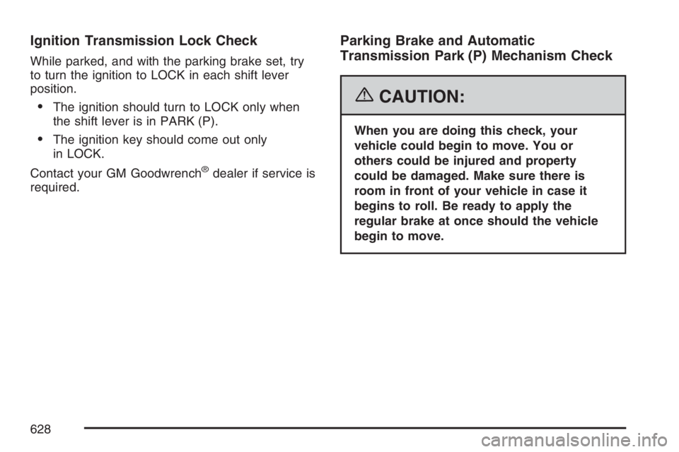 GMC SIERRA CLASSIC 2007  Owners Manual Ignition Transmission Lock Check
While parked, and with the parking brake set, try
to turn the ignition to LOCK in each shift lever
position.
The ignition should turn to LOCK only when
the shift leve