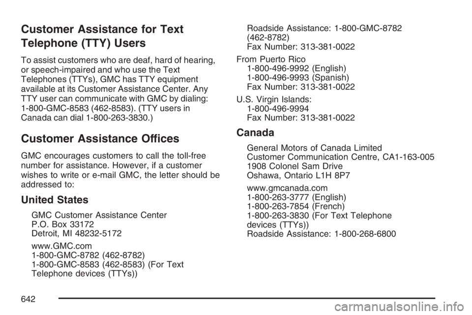GMC SIERRA CLASSIC 2007  Owners Manual Customer Assistance for Text
Telephone (TTY) Users
To assist customers who are deaf, hard of hearing,
or speech-impaired and who use the Text
Telephones (TTYs), GMC has TTY equipment
available at its 