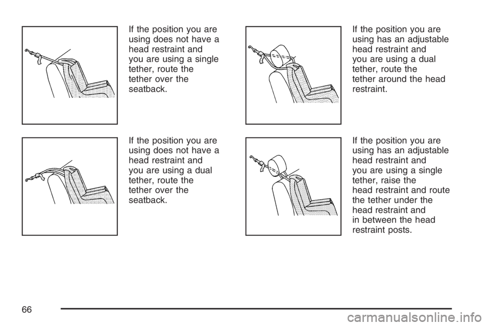 GMC SIERRA CLASSIC 2007 Repair Manual If the position you are
using does not have a
head restraint and
you are using a single
tether, route the
tether over the
seatback.
If the position you are
using does not have a
head restraint and
you GMC SIERRA CLASSIC 2007 Repair Manual If the position you are
using does not have a
head restraint and
you are using a single
tether, route the
tether over the
seatback.
If the position you are
using does not have a
head restraint and
you