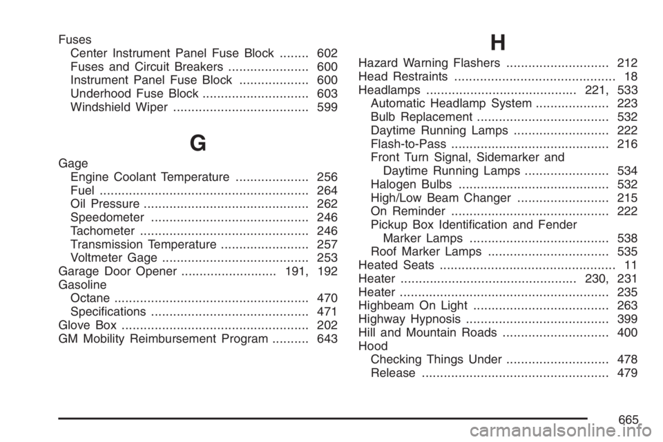GMC SIERRA CLASSIC 2007  Owners Manual Fuses
Center Instrument Panel Fuse Block........ 602
Fuses and Circuit Breakers...................... 600
Instrument Panel Fuse Block................... 600
Underhood Fuse Block.......................