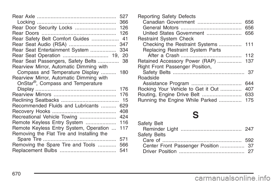 GMC SIERRA CLASSIC 2007  Owners Manual Rear Axle.................................................... 527
Locking.................................................... 366
Rear Door Security Locks........................... 126
Rear Doors....