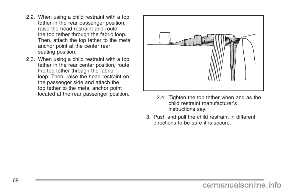 GMC SIERRA CLASSIC 2007 Repair Manual 2.2. When using a child restraint with a top
tether in the rear passenger position,
raise the head restraint and route
the top tether through the fabric loop.
Then, attach the top tether to the metal
GMC SIERRA CLASSIC 2007 Repair Manual 2.2. When using a child restraint with a top
tether in the rear passenger position,
raise the head restraint and route
the top tether through the fabric loop.
Then, attach the top tether to the metal